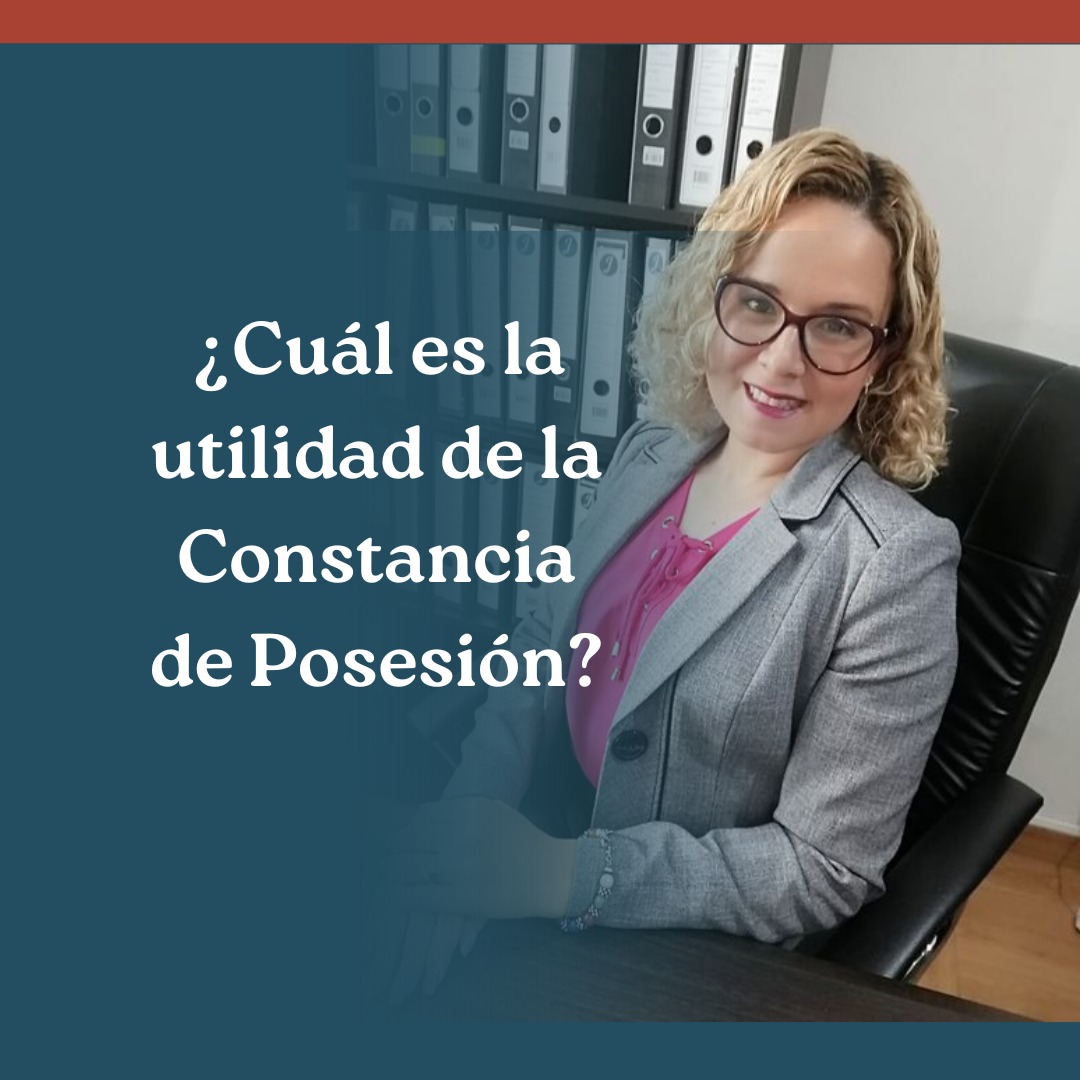 ¿Cuál es la utilidad de la Constancia de Posesión?
